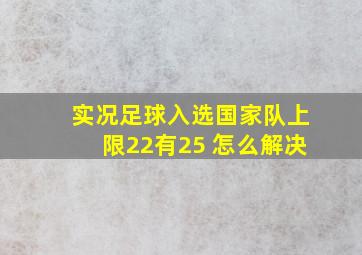 实况足球入选国家队上限22有25 怎么解决